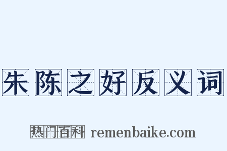 朱陈之好反义词是什么意思的图片